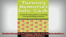 FREE EBOOK ONLINE  Turning Memories Into Cash A step by step guide to starting a scrapbooking business Online Free
