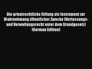 Read Die privatrechtliche Stifung als Instrument zur Wahrnehmung öffentlicher Zwecke (Verfassungs-