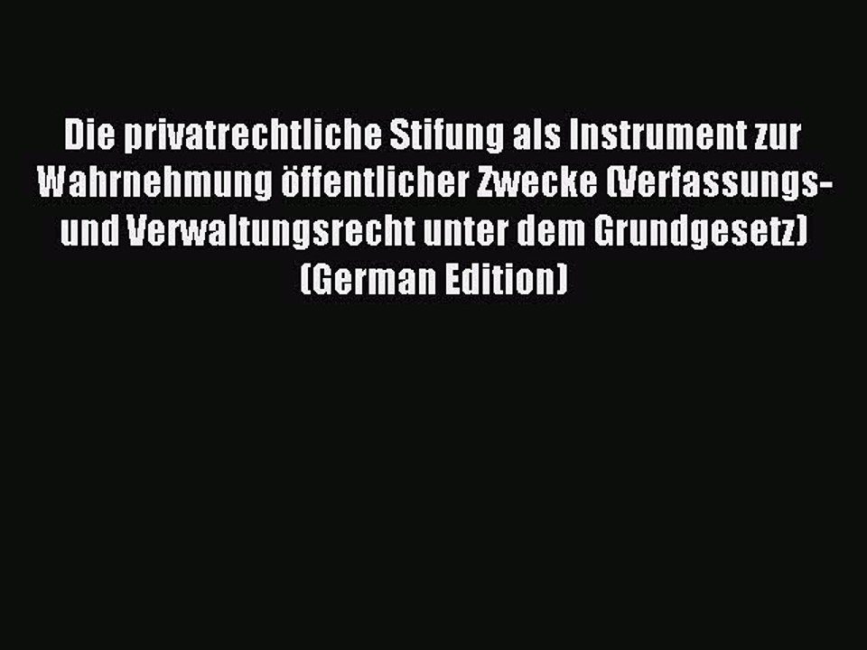 Read Die privatrechtliche Stifung als Instrument zur Wahrnehmung öffentlicher Zwecke (Verfassungs-