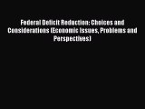 Read Federal Deficit Reduction: Choices and Considerations (Economic Issues Problems and Perspectives)