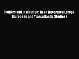 Read Politics and Institutions in an Integrated Europe (European and Transatlantic Studies)