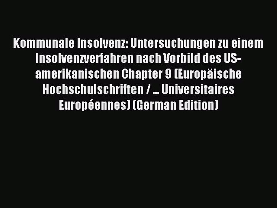 Read Kommunale Insolvenz: Untersuchungen zu einem Insolvenzverfahren nach Vorbild des US-amerikanischen