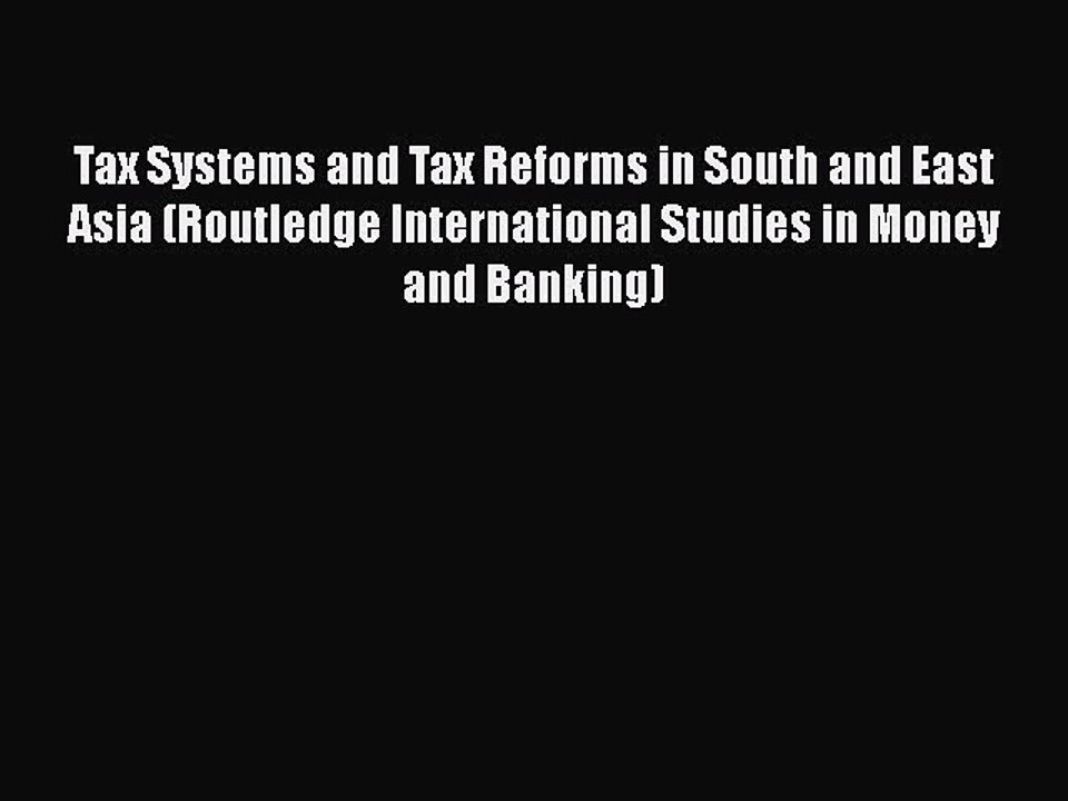 Read Tax Systems and Tax Reforms in South and East Asia (Routledge International Studies in