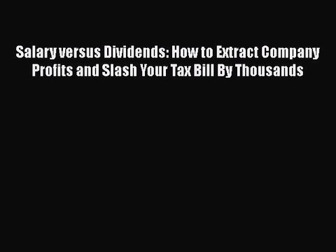 Read Salary versus Dividends: How to Extract Company Profits and Slash Your Tax Bill By Thousands