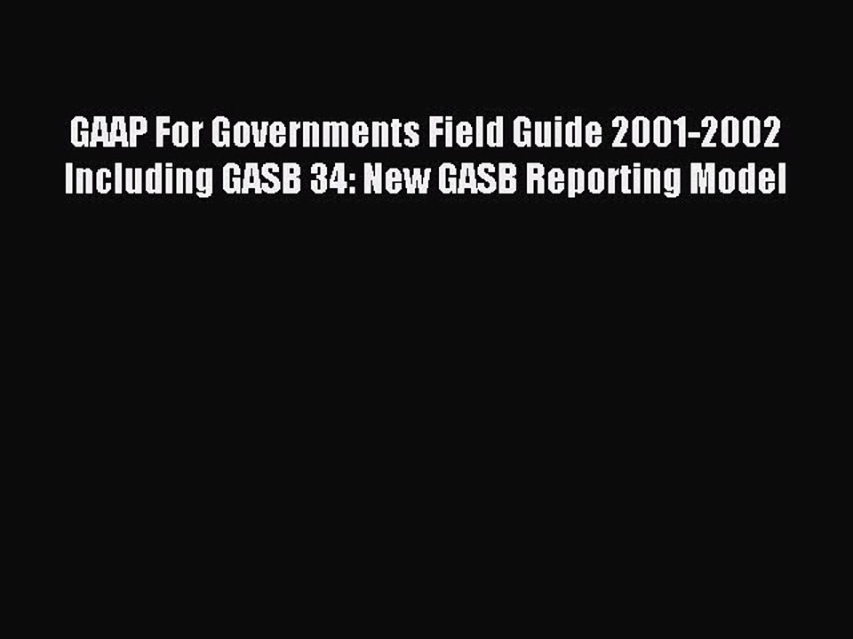 Read GAAP For Governments Field Guide 2001-2002 Including GASB 34: New GASB Reporting Model