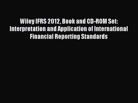 Read Wiley IFRS 2012 Book and CD-ROM Set: Interpretation and Application of International Financial