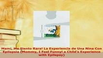 PDF  Mami Me Siento Rara La Experiencia de Una Nina Con Epilepsia Mommy I Feel Funny a Free Books