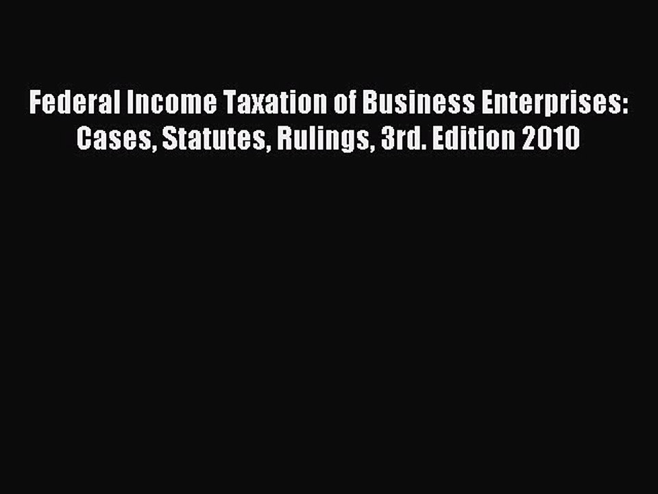Read Federal Income Taxation of Business Enterprises: Cases Statutes Rulings 3rd. Edition 2010