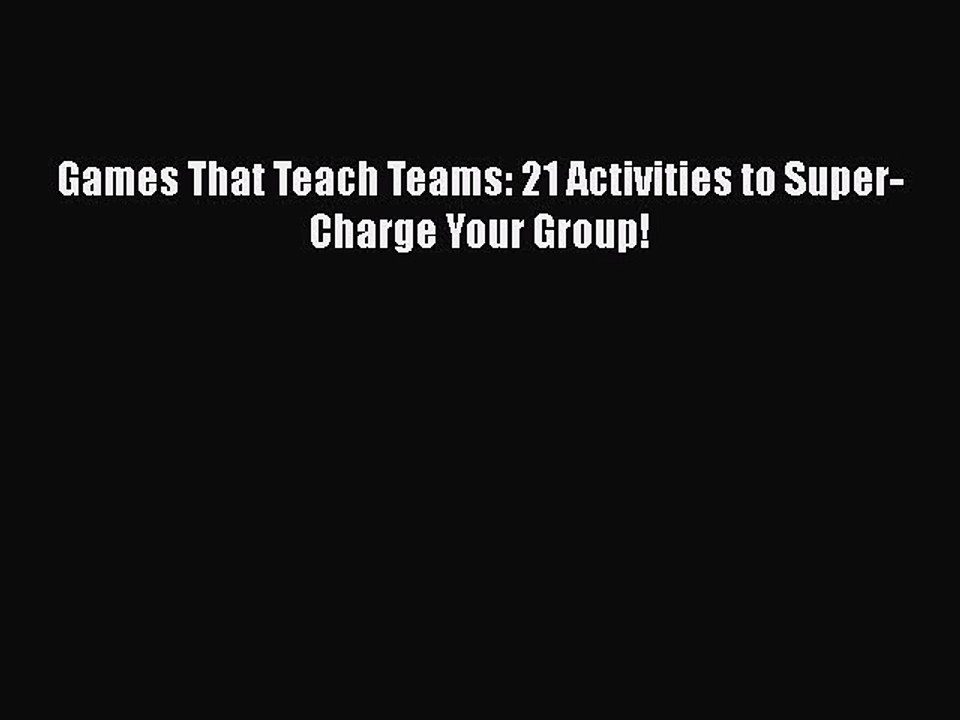 Read Games That Teach Teams: 21 Activities to Super-Charge Your Group! Ebook Free