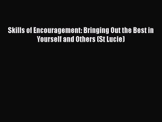 Download Skills of Encouragement: Bringing Out the Best in Yourself and Others (St Lucie) PDF
