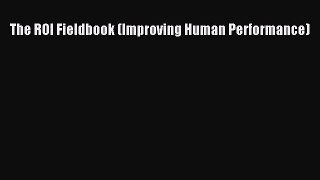 Read The ROI Fieldbook (Improving Human Performance) Ebook Free