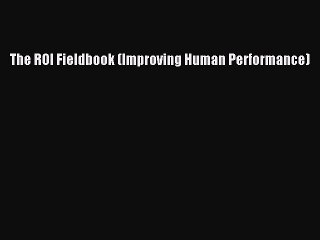 Read The ROI Fieldbook (Improving Human Performance) Ebook Free