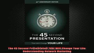 Downlaod Full PDF Free  The 45 Second Presentation That Will Change Your Life Understanding Network Marketing Free Online