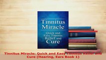 PDF  Tinnitus Miracle Quick and Easy Tinnitus Relief and Cure Hearing Ears Book 1 Free Books