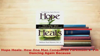 PDF  Hope Heals How One Man Conquered Parkinsons Im Dancing Again Because Read Online