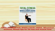 Download  TOTAL FITNESS FOR WHEELCHAIR USERS Wheelchair workout fitness tips for fat loss and Read Online