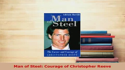 PDF  Man of Steel Courage of Christopher Reeve PDF Book Free