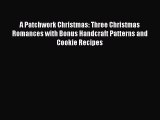 Read A Patchwork Christmas: Three Christmas Romances with Bonus Handcraft Patterns and Cookie