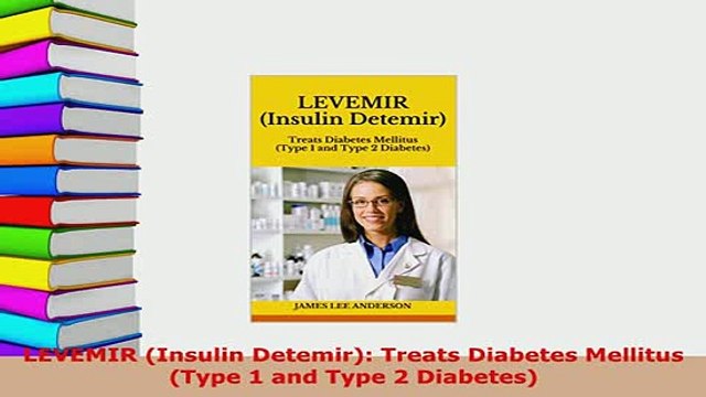 PDF LEVEMIR Insulin Detemir Treats Diabetes Mellitus Type 1 and Type 2 Diabetes Ebook