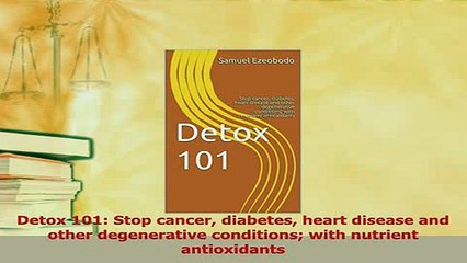 PDF  Detox 101 Stop cancer diabetes heart disease and other degenerative conditions with  EBook