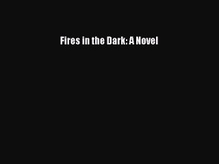 Read Fires in the Dark: A Novel Ebook Free