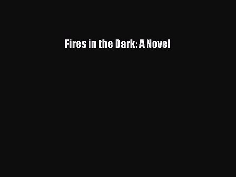 Read Fires in the Dark: A Novel Ebook Free