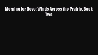 Download Morning for Dove: Winds Across the Prairie Book Two Ebook Free