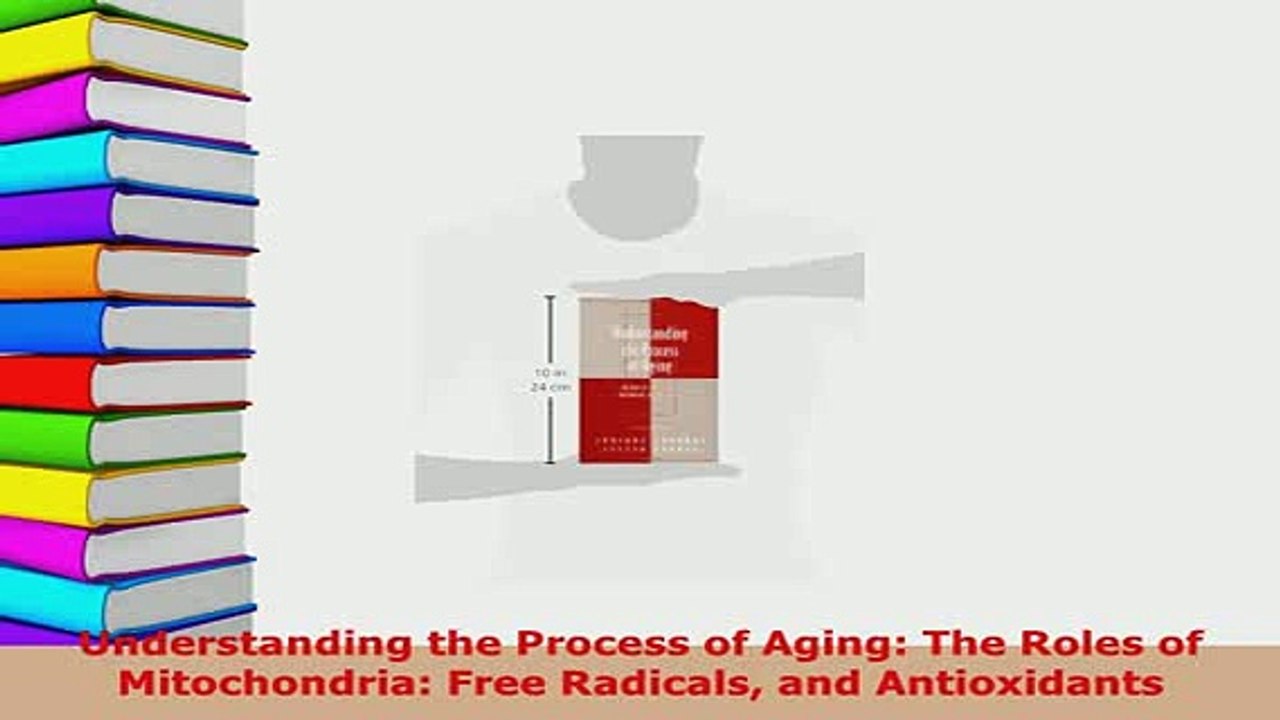 PDF  Understanding the Process of Aging The Roles of Mitochondria Free Radicals and Free Books
