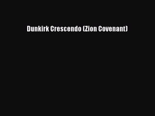 Read Dunkirk Crescendo (Zion Covenant) Ebook Online