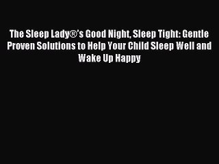 Read The Sleep Lady®’s Good Night Sleep Tight: Gentle Proven Solutions to Help Your Child Sleep