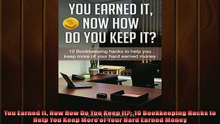 READ THE NEW BOOK   You Earned It Now How Do You Keep It 10 Bookkeeping Hacks to Help You Keep More of Your READ ONLINE