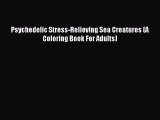 Download Psychedelic Stress-Relieving Sea Creatures (A Coloring Book For Adults) PDF Free