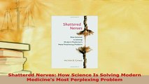 Read  Shattered Nerves How Science Is Solving Modern Medicines Most Perplexing Problem Ebook Free
