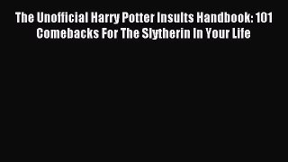 Read The Unofficial Harry Potter Insults Handbook: 101 Comebacks For The Slytherin In Your