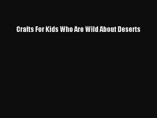 PDF Crafts For Kids Who Are Wild About Deserts Free Books