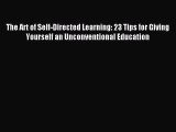 Read The Art of Self-Directed Learning: 23 Tips for Giving Yourself an Unconventional Education