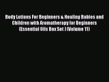 Read Body Lotions For Beginners & Healing Babies and Children with Aromatherapy for Beginners