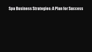 Read Spa Business Strategies: A Plan for Success Ebook Free