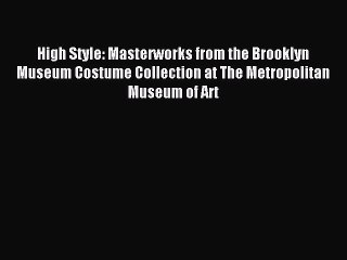 Read High Style: Masterworks from the Brooklyn Museum Costume Collection at The Metropolitan