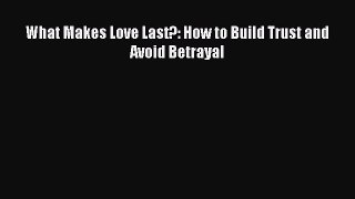 Read What Makes Love Last?: How to Build Trust and Avoid Betrayal Ebook Free