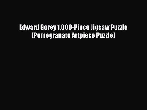 PDF Edward Gorey 1000-Piece Jigsaw Puzzle (Pomegranate Artpiece Puzzle) Read Online