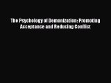 [Download] The Psychology of Demonization: Promoting Acceptance and Reducing Conflict Free