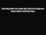 Read Coloring Books For Grown-Ups: Dia De Los Muertos: Sugar Skulls Coloring Pages Ebook Free