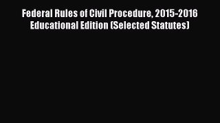 Read Federal Rules of Civil Procedure 2015-2016 Educational Edition (Selected Statutes) Ebook