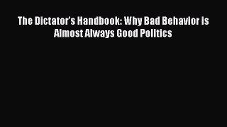Download The Dictator's Handbook: Why Bad Behavior is Almost Always Good Politics Ebook Free