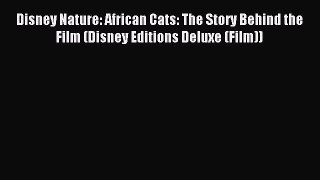 Download Disney Nature: African Cats: The Story Behind the Film (Disney Editions Deluxe (Film))