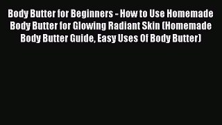 Download Body Butter for Beginners - How to Use Homemade Body Butter for Glowing Radiant Skin