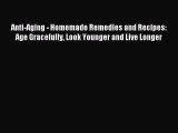 Read Anti-Aging - Homemade Remedies and Recipes: Age Gracefully Look Younger and Live Longer