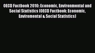 Read OECD Factbook 2010: Economic Environmental and Social Statistics (OECD Factbook: Economic