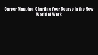 Read Career Mapping: Charting Your Course in the New World of Work Ebook Free